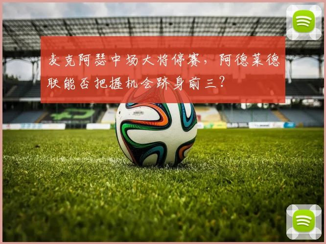 麦克阿瑟中场大将停赛,阿德莱德联能否把握机会跻身前三?