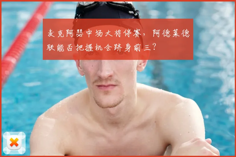 麦克阿瑟中场大将停赛，阿德莱德联能否把握机会跻身前三？
